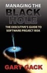 Gary Gack - Managing the Black Hole: The Executive's Guide to Software Project Risk