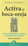John Jantsch - Activa el Boca-Oreja: Haz Que Tus Productos O Servicios Se Promuevan Por Si Mismos