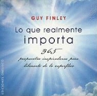 Guy Finley - Lo Que Realmente Importa: 365 Propuestas Inspiradoras Para Liberarte de Lo Superfluo = What Really Matters