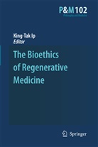 King-Ta IP, King-Tak Ip - The Bioethics of Regenerative Medicine