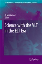 Ala F M Moorwood, Alan F M Moorwood, Alan F. M. Moorwood, Alan F.M. Moorwood - Science with the VLT in the ELT Era