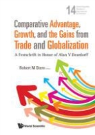 Robert M Stern, Robert M. Stern - Comparative Advantage, Growth, And The Gains From Trade And Globalization: A Festschrift In Honor Of Alan V Deardorff