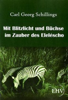 Carl G Schillings, Carl G. Schillings, Carl Georg Schillings - Mit Blitzlicht und Büchse im Zauber des Eleléscho