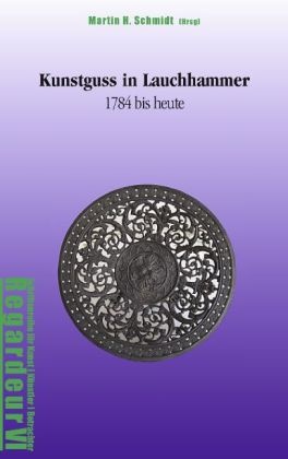 Bertuc, Karl Bertuch, Gleichen-Russwurm, Alexander von Gleichen-Russwurm, Kähle, … - Kunstguss in Lauchhammer 1784 bis heute