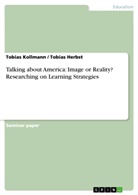 Tobia Herbst, Tobias Herbst, Tobia Kollmann, Tobias Kollmann - Talking about America: Image or Reality? Researching on Learning Strategies