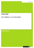 Ariane Bahr - Die Stillleben von Frida Kahlo