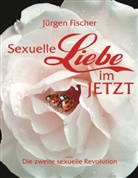 Jürgen Fischer - Sexuelle Liebe im JETZT