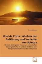 Simon Schwarz - Uriel da Costa - Ahnherr der Aufklärung und Vorläufer von Spinoza
