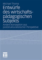 Michael Thoma - Entwürfe des wirtschaftspädagogischen Subjekts