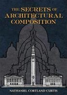 Nathaniel Cortland Curtis, Nathaniel Cortland/ Weiner Curtis, Nathaniel Cortlandt Curtis - The Secrets of Architectural Composition