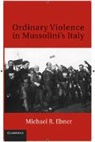 Michael R. Ebner, EBNER MICHAEL R - Ordinary Violence in Mussolini''s Italy