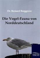 Bernard Borggreve - Die Vogel-Fauna von Norddeutschland