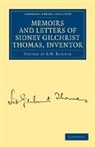 Sidney Gilchrist Thomas, R. W. Burnie - Memoirs and Letters of Sidney Gilchrist Thomas, Inventor