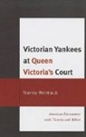 Stanley Weintraub, Weintraub Stanley - Victorian Yankees At Queen Victoria''s Court