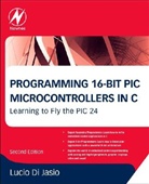Lucio Di Jasio, Lucio (Lucio Di Jasio is now Sales Manager in Europe for Microchip Inc.) Di Jasio, Di Jasio Lucio, Lucio Di Jasio - Programming 16-Bit Pic Microcontrollers in C - 2nd ed