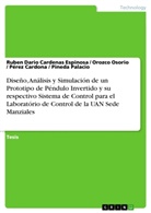 Ruben Dari Cardenas Espinosa, Ruben Dario Cardenas Espinosa, Rubén Darío Cárdenas Espinosa, Orozco Osori, Orozco Osorio, Pére... - Diseño, Análisis y Simulación de un Prototipo de Péndulo Invertido y su respectivo Sistema de Control para el  Laboratório de Control de la UAN Sede Manziales