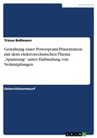 Trinus Bußmann - Gestaltung einer Powerpoint-Präsentation mit dem elektrotechnischen Thema "Spannung" unter Einbindung von Verknüpfungen