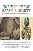 Edward Countryman, Nina Mjagkij, Jacqueline M. Moore - Enjoy the Same Liberty - Black Americans and the Revolutionary Era