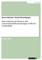 Danie Himmelberger, Daniel Himmelberger, Brun Schnetzer, Bruno Schnetzer - Interventionen als Thema in den Unterrichtsnachbesprechungen (UNB) der Fachpraktika