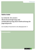 Nadine Seidel - La tchatche des jeunes - Motivationssteigerung und Schüleraktivierung durch Einbeziehung der Jugendsprache