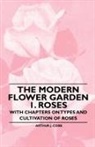 Arthur J. Cobb - The Modern Flower Garden 1. Roses - With Chapters on Types and Cultivation of Roses