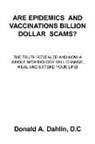 D. C Donald A. Dahlin, D. C. Donald a. Dahlin - Are Epidemics and Vaccinations Billion Dollar Scams?