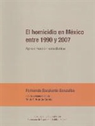 Erick E. Aranda Garcia, Fernando Escalante Gonzalbo - El Homicidio En Mexico Entre 1990 y 2007: Aproximacion Estadistica