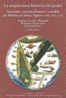 Raymond Buve, Antonio Escobar Ohmstede, Romana Falcon Vega - La Arquitectura Historica del Poder: Naciones, Nacionalismos y Estados En America Latina. Siglos XVIII, XIX y XX