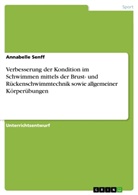 Annabelle Senff - Verbesserung der Kondition im Schwimmen mittels der Brust- und Rückenschwimmtechnik sowie allgemeiner Körperübungen