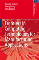 Rafael Batres, Yoshiak Shimizu, Yoshiaki Shimizu, Zhong Zhang, Zhan Zhong, Zhang Zhong - Frontiers in Computing Technologies for Manufacturing Applications