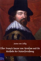 Justus von Liebig - Über Francis Bacon von Verulam und die Methode der Naturforschung