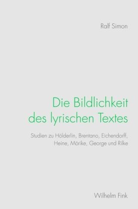 Ralf Simon - Die Bildlichkeit des lyrischen Textes Studien zu Hölderlin, Brentano, Eichendorff, Heine, Mörike, George und Rilke