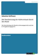 Sebastian Hoffmann - Die Durchsetzung des Südweststaats durch den Bund