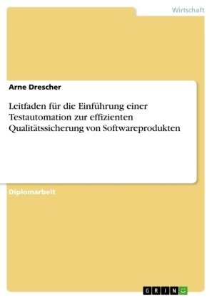 Arne Drescher - Leitfaden für die Einführung einer Testautomation zur effizienten Qualitätssicherung von Softwareprodukten