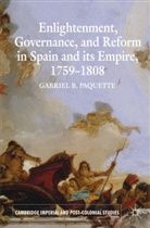 G Paquette, G. Paquette, Gabriel B. Paquette - Enlightenment, Governance, and Reform in Spain and Its Empire 1759 180