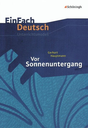 Gerhart Hauptmann, Annegret Kreutz - EinFach Deutsch Unterrichtsmodelle - Gerhart Hauptmann: Vor Sonnenuntergang Gymnasiale Oberstufe