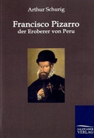 Arthur Schurig - Francisco Pizarro, der Eroberer von Peru