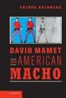 Arthur Holmberg, Arthur (Brandeis University Holmberg - David Mamet and American Macho