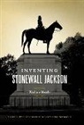 Wallace Hettle - Inventing Stonewall Jackson