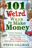 S Gillman, Steve Gillman - 101 Weird Ways to Make Money