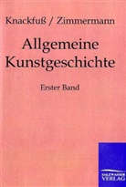 Knackfuss, H Knackfuss, H. Knackfuss, Hubert Knackfuß, Max Zimmermann - Allgemeine Kunstgeschichte. Bd.1