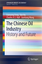 Lianyon Feng, Lianyong Feng, Charles Hall, Charles A S et al Hall, Charles A. S. Hall, Ya Hu... - The Chinese Oil Industry