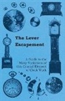 Anon, Anon. - The Lever Escapement - A Guide to the Many Variations of This Crucial Element of Clock Work
