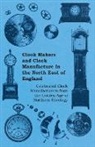 Anon, Anon. - Clock Makers and Clock Manufacture in the North East of England - Celebrated Clock Manufacturers from the Golden Age of Northern Horology