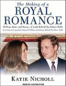 Katie Nicholl, Justine Eyre - The Making of a Royal Romance: William, Kate, and Harry--A Look Behind the Palace Walls (Audio book)