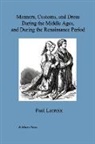 Paul Lacroix - Manners, Customs, and Dress During the Middle Ages, and During the Renaissance Period. (Illustrated Edition)