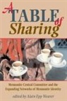 Alain Epp Weaver - A Table of Sharing: Mennonite Central Committee and the Expanding Networks of Mennonite Identity