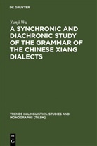 Yunji Wu - A Synchronic and Diachronic Study of the Grammar of the Chinese Xiang Dialects