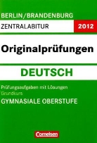 Abitur Originalprüfungen 2012: Abitur Deutsch, Grundkurs Gymnasiale Oberstufe Berlin/Brandenburg