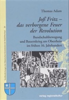 Thomas Adam - Joß Fritz, das verborgene Feuer der Revolution